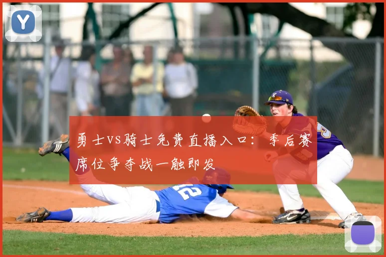 勇士vs骑士免费直播入口：季后赛席位争夺战一触即发